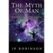 The Myth of Man: Hidden History and the Ancient Origins of Humankind