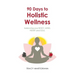 90 Days to Holistic Wellness: balancing your BODY, MIND, HEART and SOUL