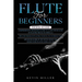 Flute for Beginners: 3 in 1- Comprehensive Beginners Guide+ Tips and Tricks+ Advanced Guide of Top Notch Music and Songs to be Played Using a Flute