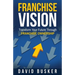 Franchise Vision: Transform Your Future Through Franchise Ownership