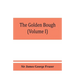 The golden bough; a study in magic and religion (Volume I)