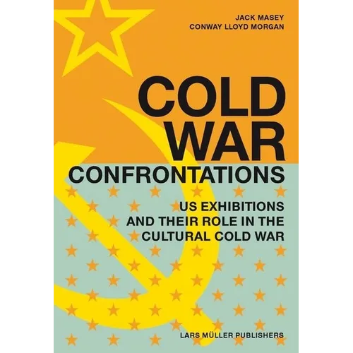 Cold War Confrontations: US Exhibitions and Their Role in the Cultural Cold War - Hardcover