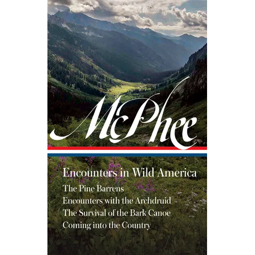 John McPhee: Encounters in Wild America (Loa #398): The Pine Barrens / Encounters with the Archdruid / The Survival of the Bark Canoe / Coming Into th