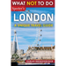 What NOT To Do - London
