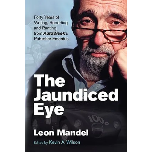 The Jaundiced Eye: Forty Years of Writing, Reporting and Ranting from Autoweek' S Publisher Emeritus