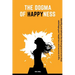 The Dogma Of Happyness: Identify and defeat the three grave errors that sabotage your happiness.