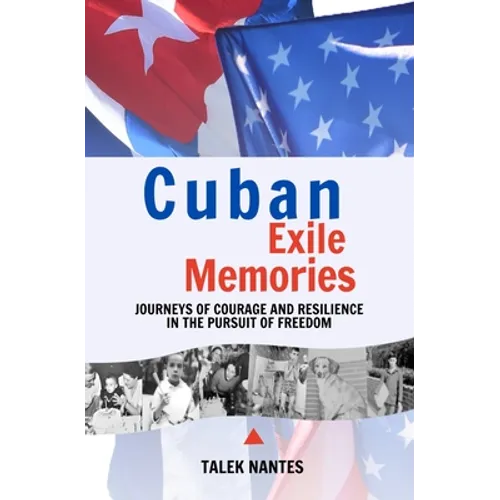 Cuban Exile Memories: Journeys of courage and resilience in the pursuit of freedom