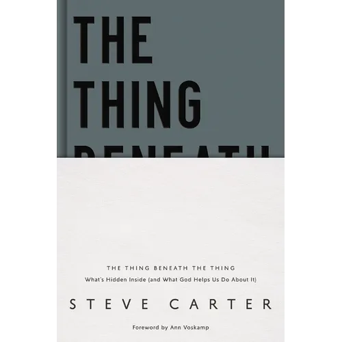 The Thing Beneath the Thing: What's Hidden Inside (and What God Helps Us Do about It)