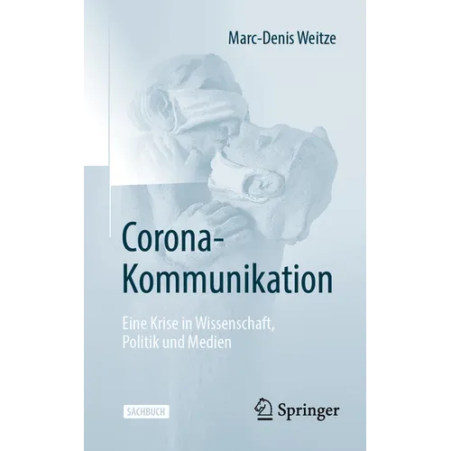 Corona-Kommunikation: Eine Krise in Wissenschaft, Politik Und Medien