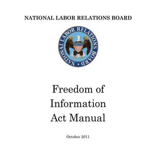 National Labor Relations Board: Freedom of Information Act Manual