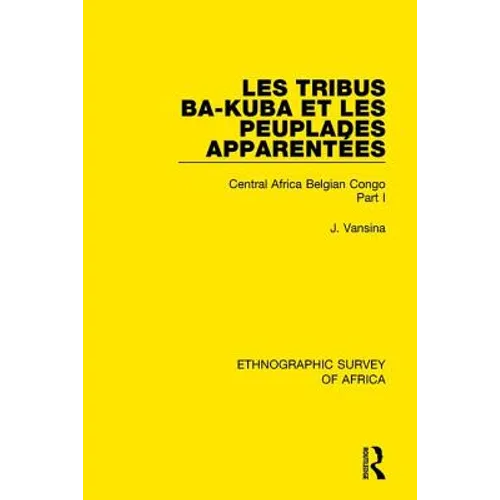 Les Tribus Ba-Kuba et les Peuplades Apparentées: Central Africa Belgian Congo Part I