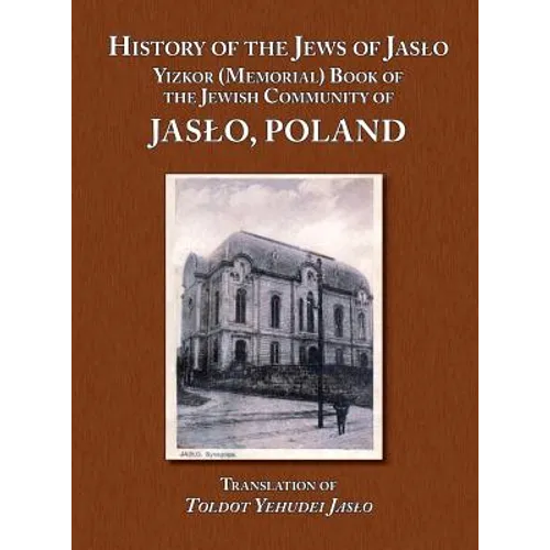 History of the Jews of Jaslo - Yizkor (Memorial) Book of the Jewish Community of Jaslo, Poland