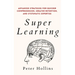 Super Learning: Advanced Strategies for Quicker Comprehension, Greater Retention, and Systematic Expertise