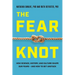 Fear Knot: How Science, History, and Culture Shape Our Fears - And How to Get Unstuck