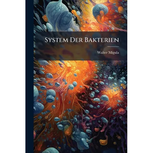 System Der Bakterien: Handbuch Der Morphologie, Entwicklungsgeschichte Und Systematik Der Bakterien