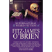 The Collected Supernatural and Weird Fiction of Fitz-James O'Brien: Thirty-Seven Short Stories of the Strange and Unusual Including 'From Hand to Mout