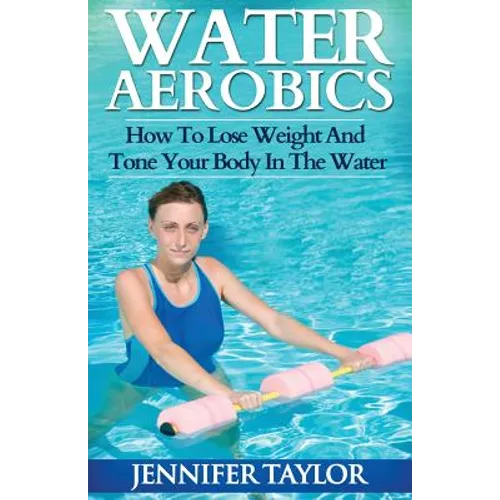 Water Aerobics - How To Lose Weight And Tone Your Body In The Water