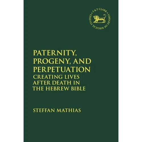 Paternity, Progeny, and Perpetuation: Creating Lives After Death in the Hebrew Bible