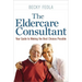 The Eldercare Consultant: Your Guide to Making the Best Choices Possible
