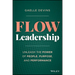 Flow Leadership: Unleash the Power of People, Purpose, and Performance