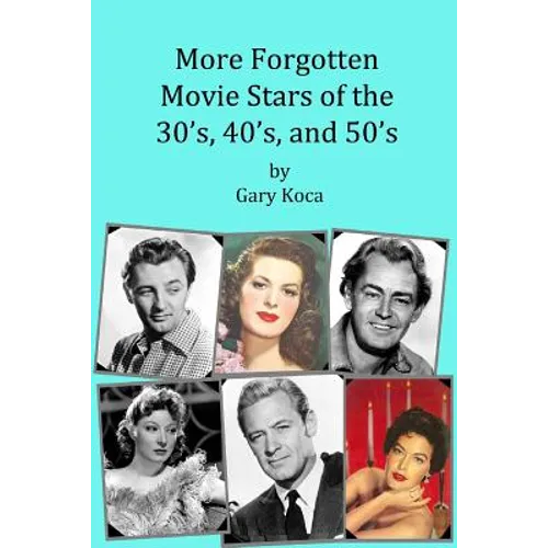 More Forgotten Movie Stars of the 30s, 40s, and 50s: Motion Picture Stars of The Golden Age of Hollywood Who Are Virtually Unknown Today by Anyone und