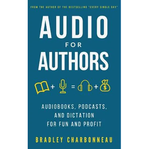 Audio for Authors: Audiobooks, Podcasts, and Dictation for Fun and Profit