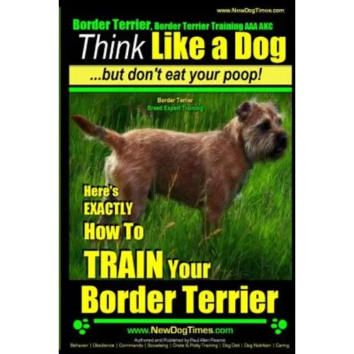 Border Terrier, Border Terrier Training AAA AKC: Think Like a Dog But Don't Eat Your Poop! Border Terrier Breed Expert Training: Here's EXACTLY How To
