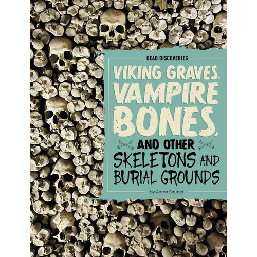 Viking Graves, Vampire Bones, and Other Skeletons and Burial Grounds