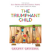 The Triumphant Child: How to Raise Self-Driven and Successful People in this Highly Competitive World
