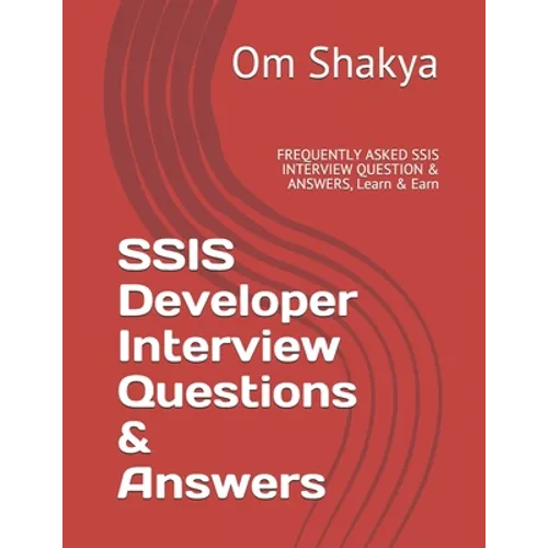SSIS Developer Interview Questions & Answers: FREQUENTLY ASKED SSIS INTERVIEW QUESTION & ANSWERS, Learn & Earn