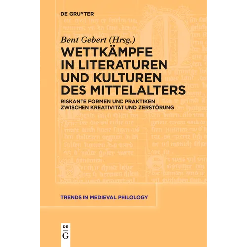 Wettkämpfe in Literaturen Und Kulturen Des Mittelalters: Riskante Formen Und Praktiken Zwischen Kreativität Und Zerstörung