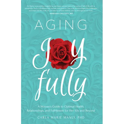 Aging Joyfully: A Woman's Guide to Optimal Health, Relationships, and Fulfillment for Her 50s and Beyond
