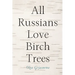 All Russians Love Birch Trees