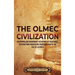The Olmec Civilization: An Enthralling Overview of the History of the Olmecs, Starting from Agriculture in Mesoamerica to the Fall of La Venta