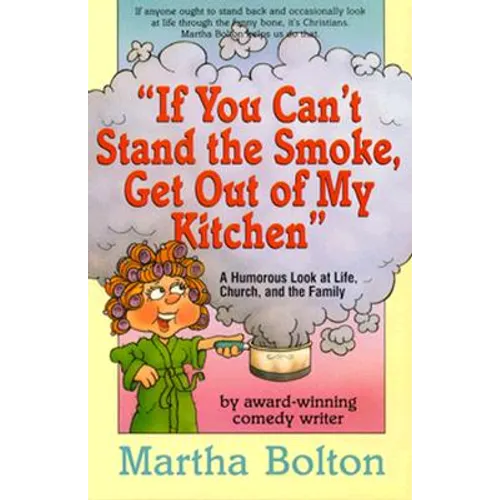 If You Can't Stand the Smoke, Get Out of My Kitchen: A Humorous Look at Life, Church, and the Family