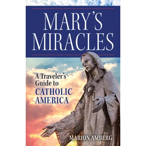 Mary's Miracles: A Traveler's Guide to Catholic America