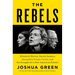 The Rebels: Elizabeth Warren, Bernie Sanders, Alexandria Ocasio-Cortez, and the Struggle Fora New American Politics