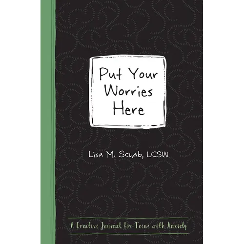 Put Your Worries Here: A Creative Journal for Teens with Anxiety