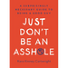Just Don't Be an Asshole: A Surprisingly Necessary Guide to Being a Good Guy: A Parenting Book