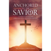 Anchored to the Savior: A Guide to Understand Christian Salvation and Redemption
