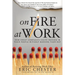 On Fire at Work: How Great Companies Ignite Passion in Their People Without Burning Them Out