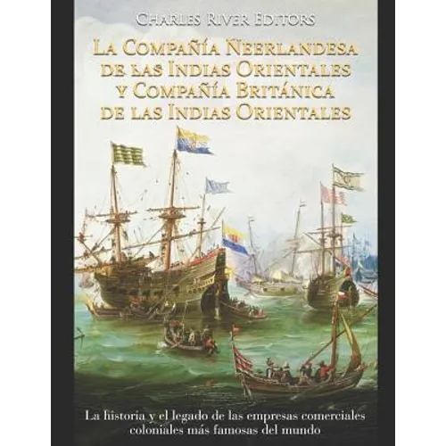 La Compañía Neerlandesa de las Indias Orientales y Compañía Británica de las Indias Orientales: La historia y el legado de las empresas comerciales co