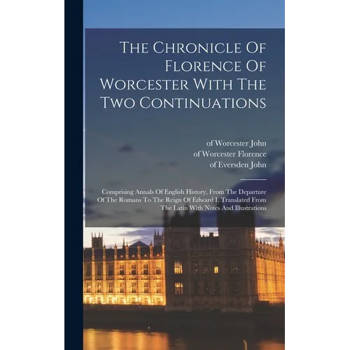 The Chronicle Of Florence Of Worcester With The Two Continuations; Comprising Annals Of English History, From The Departure Of The Romans To The Reign