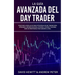 La Guía Avanzada del Day Trader: ¡Sigue paso a paso las últimas estrategias de Day Trading para aprender a operar en divisas, opciones, futuros y acci