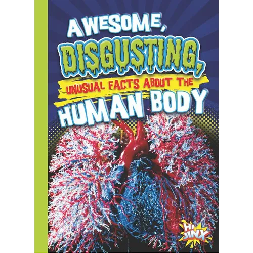 Awesome, Disgusting, Unusual Facts about the Human Body
