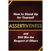 Assertiveness: How to Stand Up for Yourself and Still Win the Respect of Others