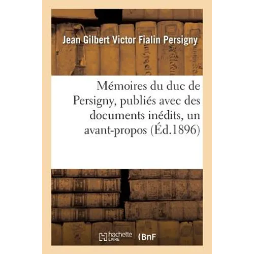 Mémoires Du Duc de Persigny, Publiés Avec Des Documents Inédits, Un Avant-Propos Et Un Épilogue