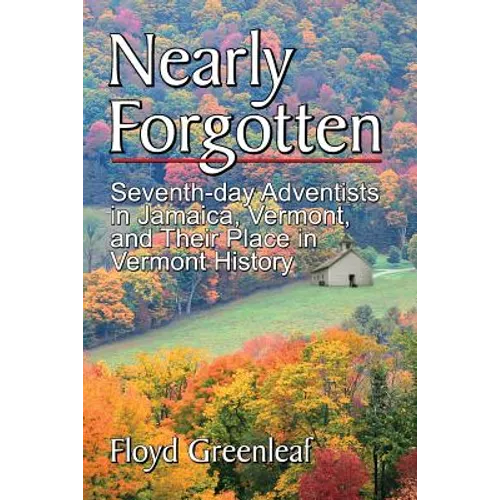 Nearly Forgotten: Seventh-day Adventists in Jamaica, Vermont, and Their Place in Vermont History