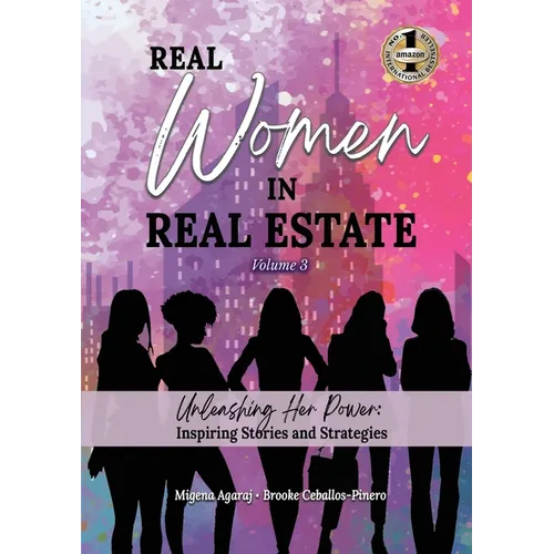 REAL WOMEN IN REAL ESTATE Volume 3: Unleashing Her Power: Inspiring Stories and Strategies