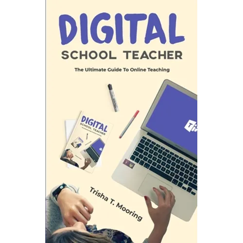 Digital School Teacher: The Ultimate Guide To Online Teaching